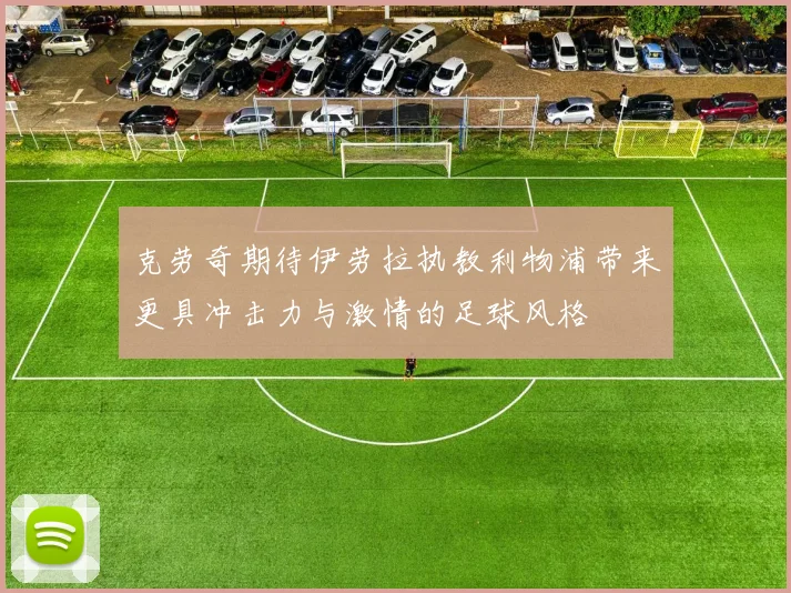 克劳奇期待伊劳拉执教利物浦带来更具冲击力与激情的足球风格